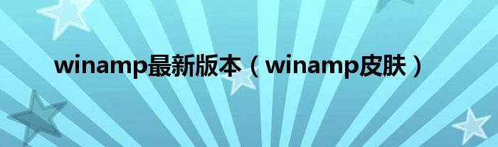 winamp最新版本（winamp皮肤）