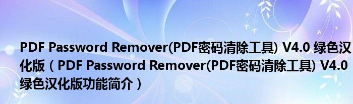 PDF Password Remover(PDF密码清除工具) V4.0 绿色汉化版（PDF Password Remover(PDF密码清除工具) V4.0 绿色汉化版功能简介）